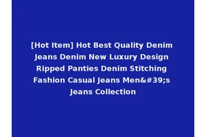 [Hot Item] Hot Best Quality Denim Jeans Denim New Luxury Design Ripped Panties Denim Stitching Fashion Casual Jeans Men's Jeans Collection