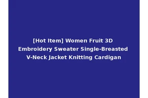 [Hot Item] Women Fruit 3D Embroidery Sweater Single-Breasted V-Neck Jacket Knitting Cardigan