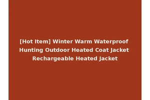 [Hot Item] Winter Warm Waterproof Hunting Outdoor Heated Coat Jacket Rechargeable Heated Jacket