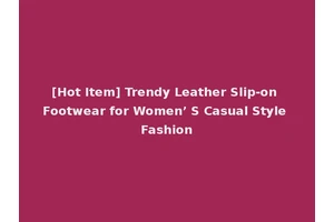[Hot Item] Trendy Leather Slip-on Footwear for Women’ S Casual Style Fashion