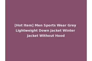 [Hot Item] Men Sports Wear Grey Lightweight Down Jacket Winter Jacket Without Hood
