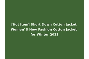 [Hot Item] Short Down Cotton Jacket Women′ S New Fashion Cotton Jacket for Winter 2023