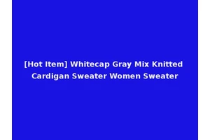 [Hot Item] Whitecap Gray Mix Knitted Cardigan Sweater Women Sweater