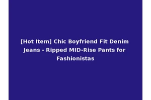[Hot Item] Chic Boyfriend Fit Denim Jeans - Ripped MID-Rise Pants for Fashionistas