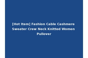 [Hot Item] Fashion Cable Cashmere Sweater Crew Neck Knitted Women Pullover