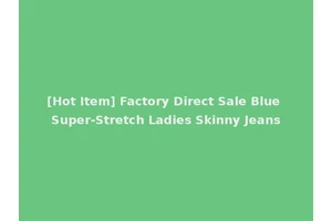 [Hot Item] Factory Direct Sale Blue Super-Stretch Ladies Skinny Jeans