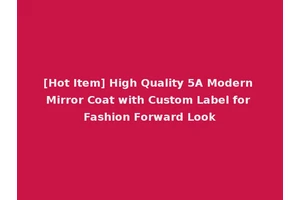 [Hot Item] High Quality 5A Modern Mirror Coat with Custom Label for Fashion Forward Look