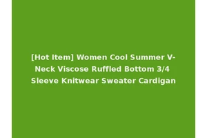 [Hot Item] Women Cool Summer V-Neck Viscose Ruffled Bottom 3/4 Sleeve Knitwear Sweater Cardigan