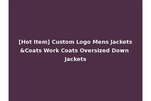 [Hot Item] Custom Logo Mens Jackets&Coats Work Coats Oversized Down Jackets