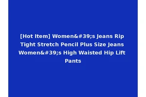 [Hot Item] Women's Jeans Rip Tight Stretch Pencil Plus Size Jeans Women's High Waisted Hip Lift Pants