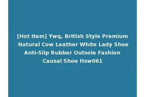 [Hot Item] Ywq, British Style Premium Natural Cow Leather White Lady Shoe Anti-Slip Rubber Outsole Fashion Causal Shoe Hsw061