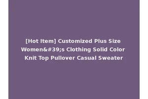 [Hot Item] Customized Plus Size Women's Clothing Solid Color Knit Top Pullover Casual Sweater