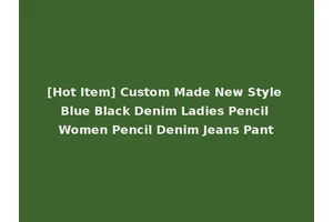 [Hot Item] Custom Made New Style Blue Black Denim Ladies Pencil Women Pencil Denim Jeans Pant