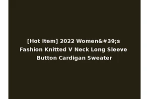 [Hot Item] 2022 Women's Fashion Knitted V Neck Long Sleeve Button Cardigan Sweater