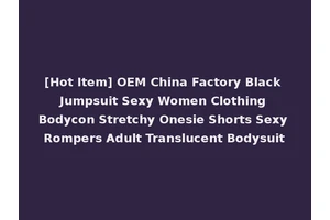 [Hot Item] OEM China Factory Black Jumpsuit Sexy Women Clothing Bodycon Stretchy Onesie Shorts Sexy Rompers Adult Translucent Bodysuit