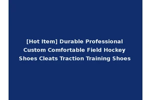 [Hot Item] Durable Professional Custom Comfortable Field Hockey Shoes Cleats Traction Training Shoes