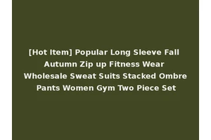 [Hot Item] Popular Long Sleeve Fall Autumn Zip up Fitness Wear Wholesale Sweat Suits Stacked Ombre Pants Women Gym Two Piece Set