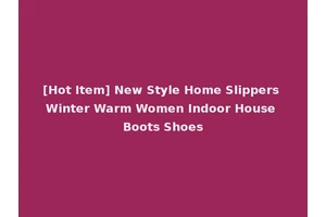 [Hot Item] New Style Home Slippers Winter Warm Women Indoor House Boots Shoes