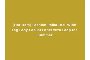 [Hot Item] Fashion Polka DOT Wide Leg Lady Casual Pants with Loop for Summer