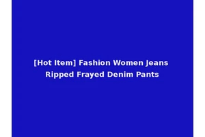 [Hot Item] Fashion Women Jeans Ripped Frayed Denim Pants