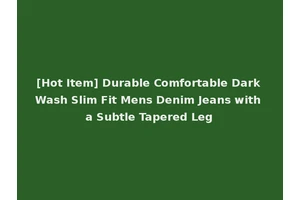 [Hot Item] Durable Comfortable Dark Wash Slim Fit Mens Denim Jeans with a Subtle Tapered Leg