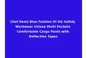 [Hot Item] Blue Fashion Hi Viz Safety Workwear Unisex Multi Pockets Comfortable Cargo Pants with Reflective Tapes