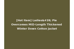 [Hot Item] Ladies' Pie Overcomes MID-Length Thickened Winter Down Cotton Jacket
