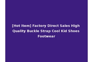 [Hot Item] Factory Direct Sales High Quality Buckle Strap Cool Kid Shoes Footwear