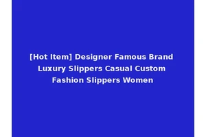 [Hot Item] Designer Famous Brand Luxury Slippers Casual Custom Fashion Slippers Women