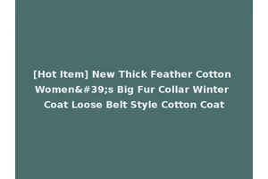 [Hot Item] New Thick Feather Cotton Women's Big Fur Collar Winter Coat Loose Belt Style Cotton Coat