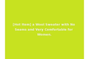 [Hot Item] a Wool Sweater with No Seams and Very Comfortable for Women.
