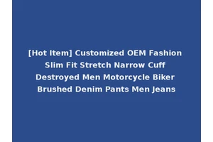 [Hot Item] Customized OEM Fashion Slim Fit Stretch Narrow Cuff Destroyed Men Motorcycle Biker Brushed Denim Pants Men Jeans