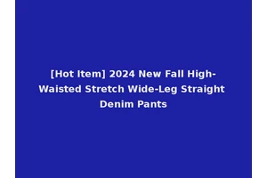 [Hot Item] 2024 New Fall High-Waisted Stretch Wide-Leg Straight Denim Pants