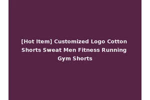 [Hot Item] Customized Logo Cotton Shorts Sweat Men Fitness Running Gym Shorts