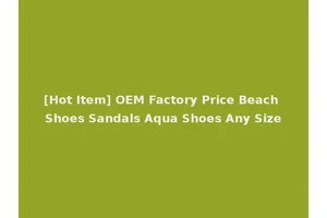 [Hot Item] OEM Factory Price Beach Shoes Sandals Aqua Shoes Any Size