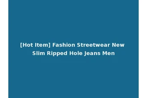 [Hot Item] Fashion Streetwear New Slim Ripped Hole Jeans Men