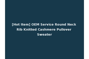 [Hot Item] OEM Service Round Neck Rib Knitted Cashmere Pullover Sweater