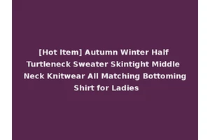 [Hot Item] Autumn Winter Half Turtleneck Sweater Skintight Middle Neck Knitwear All Matching Bottoming Shirt for Ladies