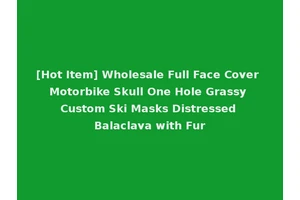 [Hot Item] Wholesale Full Face Cover Motorbike Skull One Hole Grassy Custom Ski Masks Distressed Balaclava with Fur