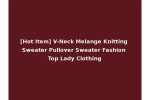 [Hot Item] V-Neck Melange Knitting Sweater Pullover Sweater Fashion Top Lady Clothing