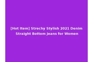 [Hot Item] Strechy Stylish 2021 Denim Straight Bottom Jeans for Women