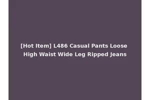 [Hot Item] L486 Casual Pants Loose High Waist Wide Leg Ripped Jeans