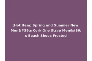 [Hot Item] Spring and Summer New Men's Cork One Strap Men's Beach Shoes Frosted