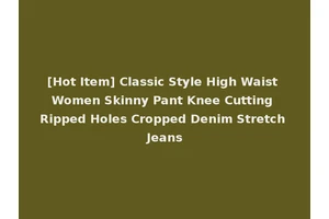 [Hot Item] Classic Style High Waist Women Skinny Pant Knee Cutting Ripped Holes Cropped Denim Stretch Jeans