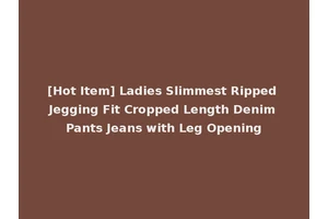 [Hot Item] Ladies Slimmest Ripped Jegging Fit Cropped Length Denim Pants Jeans with Leg Opening