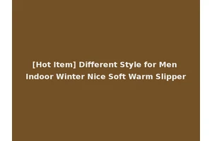 [Hot Item] Different Style for Men Indoor Winter Nice Soft Warm Slipper