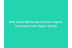 [Hot Item] Wholesale Fashion Import Oversized Side Zipper Hoody