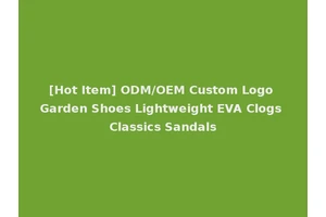 [Hot Item] ODM/OEM Custom Logo Garden Shoes Lightweight EVA Clogs Classics Sandals