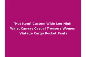 [Hot Item] Custom Wide Leg High Waist Canvas Casual Trousers Women Vintage Cargo Pocket Pants