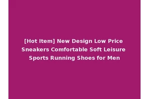 [Hot Item] New Design Low Price Sneakers Comfortable Soft Leisure Sports Running Shoes for Men